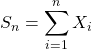 S_n=\displaystyle\sum_{i=1}^{n} X_i