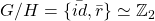 G/H= \{\bar{id},\bar{r} \} \simeq \mathbb{Z}_2