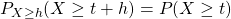 P_{X\geq h}(X\geq t+h)=P(X\geq t)