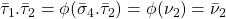 \bar \tau_1.\bar \tau_2=   \phi(\bar \sigma_4.\bar\tau_2)=\phi(\nu_2)=\bar \nu_2