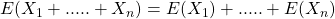 E(X_1 + .....+ X_n) = E(X_1) + .....+ E(X_n)