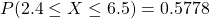 P(2.4\leq X\leq 6.5)=0.5778