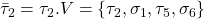 \bar \tau_2= \tau_2 . V =  \{ \tau_2, \sigma_1,\tau_5,\sigma_6 \}