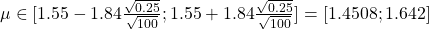 \mu \in [1.55-1.84\frac{\sqrt{0.25}}{\sqrt{100}}; 1.55+1.84\frac{\sqrt{0.25}}{\sqrt{100}}]=[1.4508;1.642 ]