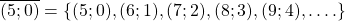 \overline{(5;0)}=\{(5;0), (6;1), (7;2), (8;3) , (9;4), ….\}