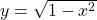 y=\sqrt{1-x^2}