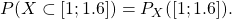 P ( X \subset [1;1.6])= P_X([1;1.6]).