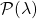 {\mathcal P}(\lambda)