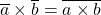 \overline a \times \overline b =\overline {a\times b}