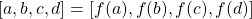 [a,b,c,d] = [f(a), f(b), f(c), f(d)]