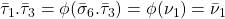 \bar \tau_1.\bar \tau_3=   \phi(\bar \sigma_6.\bar\tau_3)=\phi(\nu_1)=\bar \nu_1