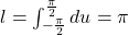 l=\int_{-\frac{\pi}{2}}^{\frac{\pi}{2}} du= \pi