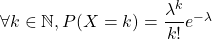 \forall k \in \N, P(X = k) = \dfrac{ \lambda^k}{k!} e^{-\lambda}