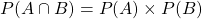 P(A\cap B)=P(A) \times P(B)