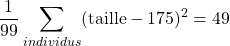 \dfrac{1}{99} \displaystyle\sum_{individus}^{}(\text{taille}-175)^2=49