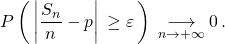 P\left(\,\left|\dfrac{S_n}{n}-p\right|\,\geq \varepsilon \,\right)\,\underset{n\rightarrow +\infty}{\longrightarrow} 0\,.