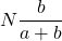 N\dfrac{b}{a+b}