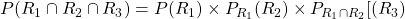 P(R_1\cap R_2 \cap  R_3)=P(R_1)\times P_{R_1}(R_2)\times P_{R_1\cap R_2}[(R_3)