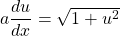 a \dfrac{du}{dx}= \sqrt{1+u^2}