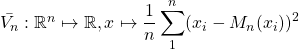 \bar{V_n}: \R^n \mapsto \R , x\mapsto \dfrac{1}{n} \displaystyle \sum_1^n (x_i-M_n(x_i))^2