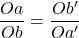 \dfrac{Oa}{Ob}=\dfrac{Ob'}{Oa'}