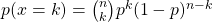 p(x=k)=\binom{n}{k}p^k(1-p)^{n-k}