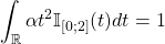 \displaystyle\int_{\R}^{} \alpha t^2 \mathbb{I}_{[0;2]} (t) dt= 1