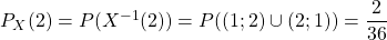 P_X(2) = P (X^{ - 1} (2)) =P((1;2)\cup (2;1) )= \dfrac{2}{36}