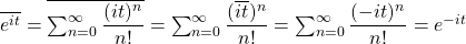 \overline {e^{it}}=\overline {\sum_{n=0}^{\infty}\dfrac{(it)^n}{n!}}=\sum_{n=0}^{\infty}\dfrac{{(\overline {it})^n}}{n!}=\sum_{n=0}^{\infty}\dfrac{(-it)^n}{n!}=e^{-it}}