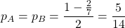 p_A=p_B=\dfrac{1-\frac{2}{7}}{2}=\dfrac{5}{14}