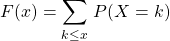 F(x)=\displaystyle\sum_{k \leq x}\,P(X=k)\,