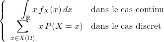 \left\{\begin{array}{cl}  \displaystyle\int_{\R}^{}x \,f_X(x) \,dx&\text{dans le cas continu}\\  \displaystyle\sum_{x\in X(\Omega)}\, x\,P(X=x)\, &\text{dans le cas discret}\\  \end{array}\right.