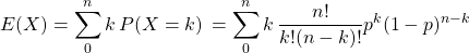 E(X)=\displaystyle\sum_{0}^{n} k\,P(X=k)\,=\displaystyle\sum_{0}^{n} k\,\frac{n!}{k!(n - k)!}p^k(1-p)^{n-k}