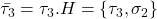 \bar{\tau_3}=\tau_3.H= \{\tau_3,\sigma_2 \}