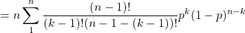 =n \displaystyle\sum_{1}^{n} \frac{(n-1)!}{(k-1)!(n-1 - (k-1))!}p^k(1-p)^{n-k}