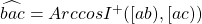 \widehat{bac}=ArccosI^+([ab),[ac))