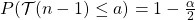 P(\mathcal T(n-1) \leq a) = 1 -\frac{\alpha}{2}