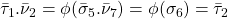 \bar \tau_1.\bar \nu_2=   \phi(\bar \sigma_5.\bar\nu_7)=\phi(\sigma_6)=\bar \tau_2