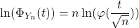 \ln(\Phi_{Y_n}(t))=n \ln (\varphi (\dfrac{t}{\sqrt n}))