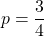 p=\dfrac{3}{4}