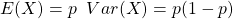 E(X)=p\;\; Var(X)=p(1-p)