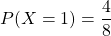 P(X=1)=\dfrac{4}{8}