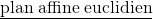 \underline{ \text{plan}\; \text{affine}\; \text{euclidien}}