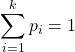 \displaystyle\sum_{i=1}^{k} p_i=1