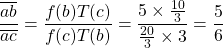 \dfrac{\overline{ab}}{\overline{ac}}=\dfrac{f(b)T(c)}{f(c)T(b)}=\dfrac{5\times \frac{10}{3}}{\frac{20}{3}\times 3}=\dfrac{5}{6}