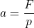 a=\dfrac{F}{p}