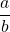 \dfrac{a}{b}