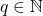 q \in \mathbb{N}