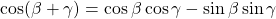 \cos(\beta +\gamma) = \cos \beta \cos\gamma - \sin \beta \sin \gamma