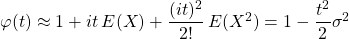 \varphi(t)\approx 1+it\,E(X)+\dfrac{(it)^2}{2!}\,E(X^2)=1-\dfrac{t^2}{2}\sigma^2